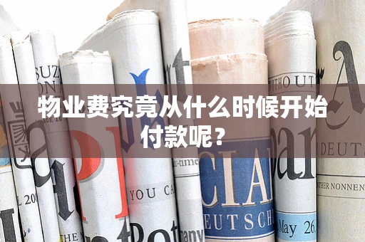 物业费究竟从什么时候开始付款呢？