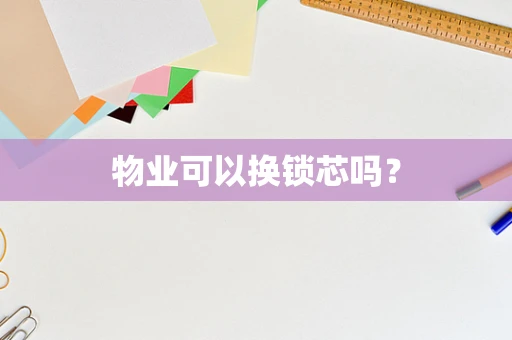 物业可以换锁芯吗？