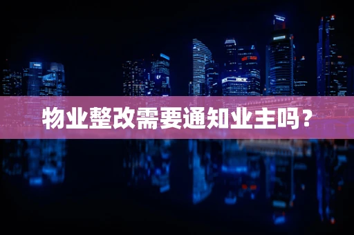 物业整改需要通知业主吗？