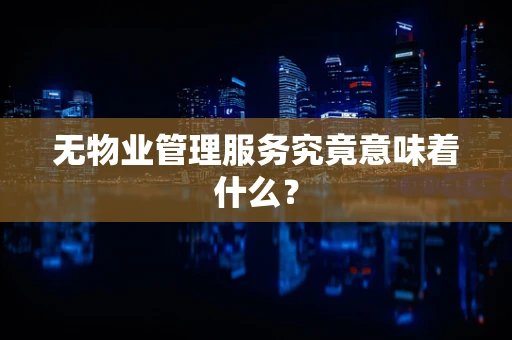 无物业管理服务究竟意味着什么？