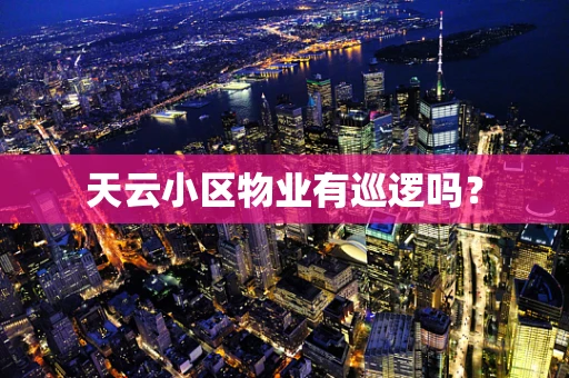 天云小区物业有巡逻吗？