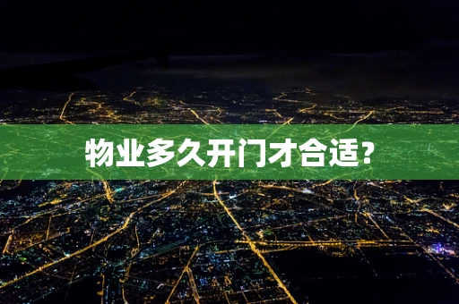 物业多久开门才合适？