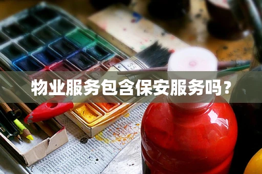 物业服务包含保安服务吗？