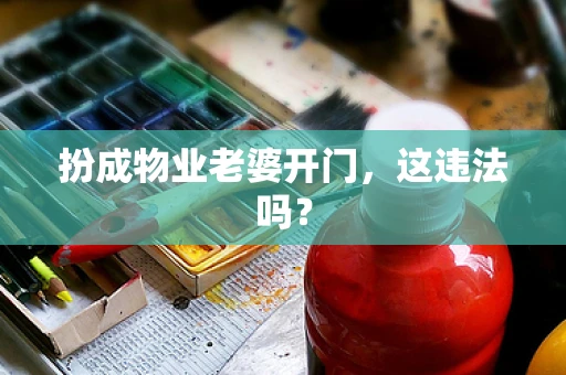 扮成物业老婆开门，这违法吗？