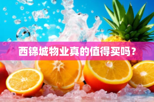 西锦城物业真的值得买吗？