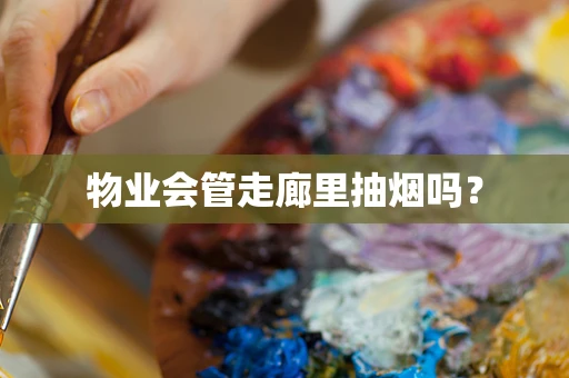 物业会管走廊里抽烟吗？