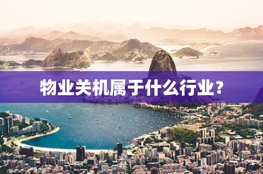 物业关机属于什么行业？