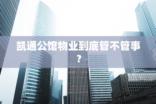 凯通公馆物业到底管不管事？