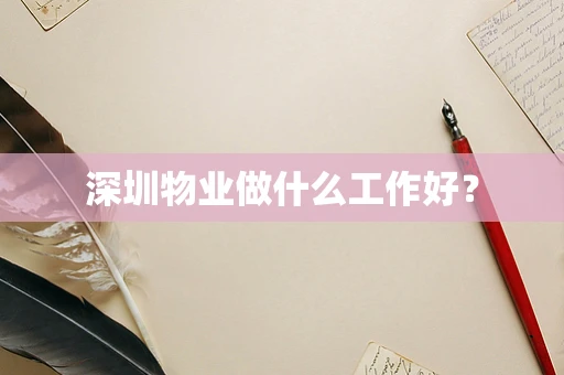 深圳物业做什么工作好？
