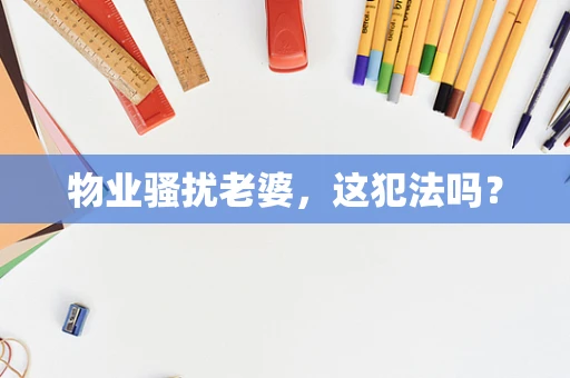 物业骚扰老婆，这犯法吗？