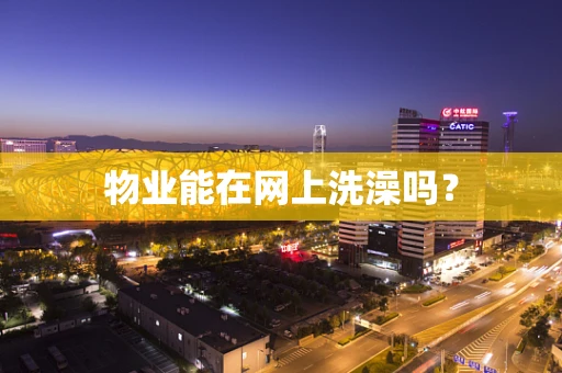 物业能在网上洗澡吗？
