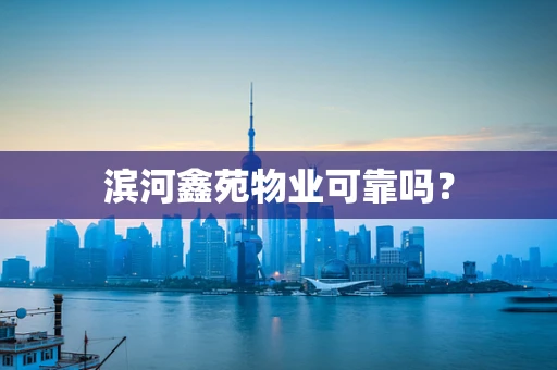 滨河鑫苑物业可靠吗？