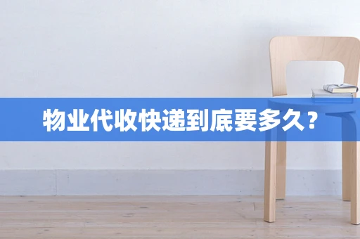 物业代收快递到底要多久？