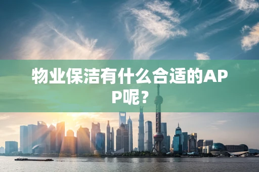 物业保洁有什么合适的APP呢？