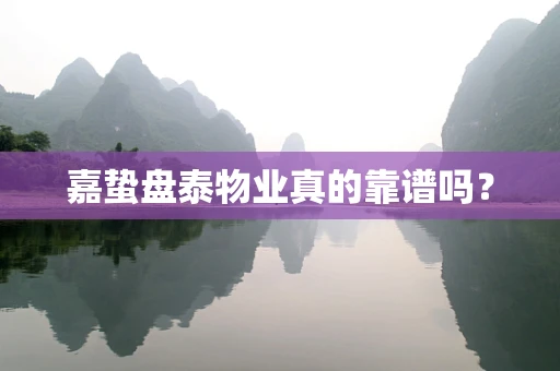 嘉蛰盘泰物业真的靠谱吗？