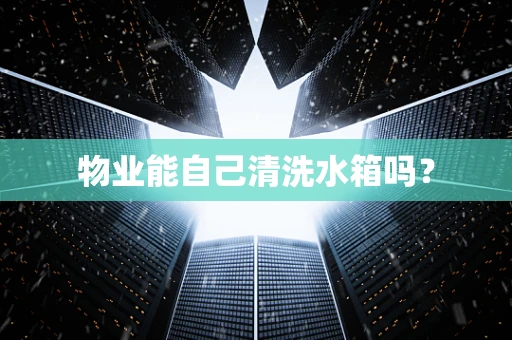 物业能自己清洗水箱吗？