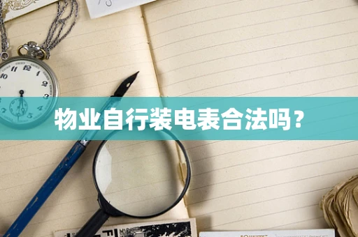 物业自行装电表合法吗？