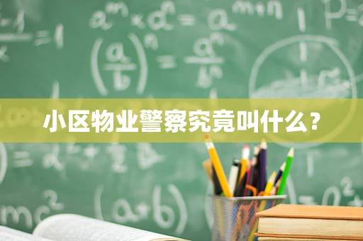 小区物业警察究竟叫什么？
