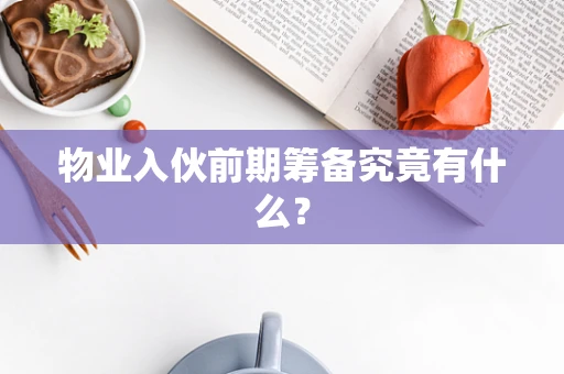 物业入伙前期筹备究竟有什么？