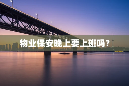 物业保安晚上要上班吗？