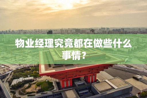 物业经理究竟都在做些什么事情？