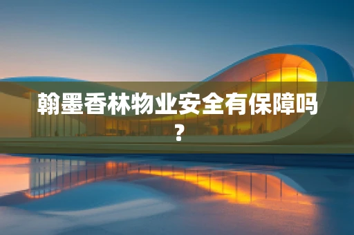 翰墨香林物业安全有保障吗？