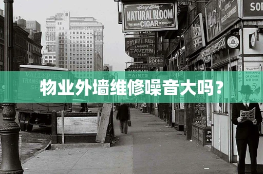 物业外墙维修噪音大吗？