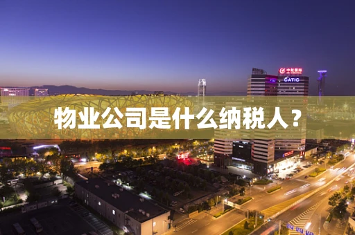 物业公司是什么纳税人？