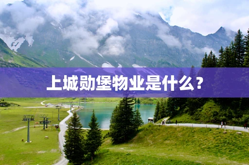 上城勋堡物业是什么？