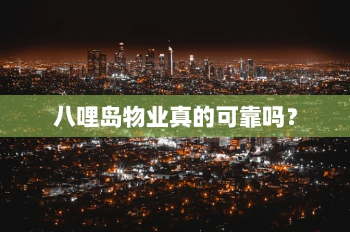 八哩岛物业真的可靠吗？