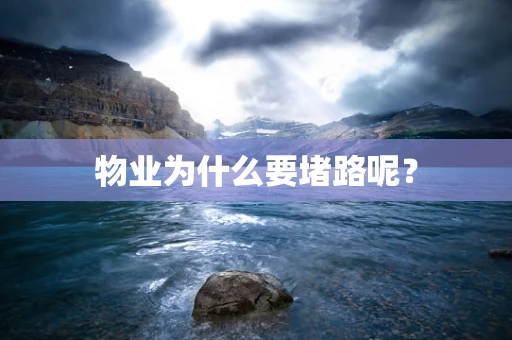 物业为什么要堵路呢？