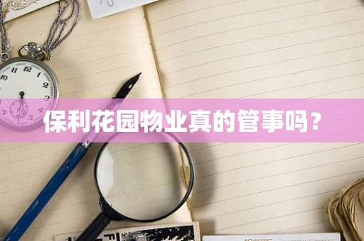 保利花园物业真的管事吗？