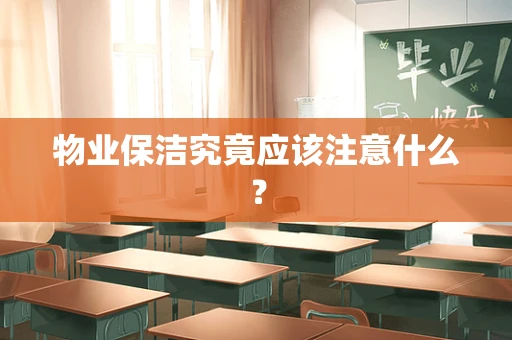 物业保洁究竟应该注意什么？