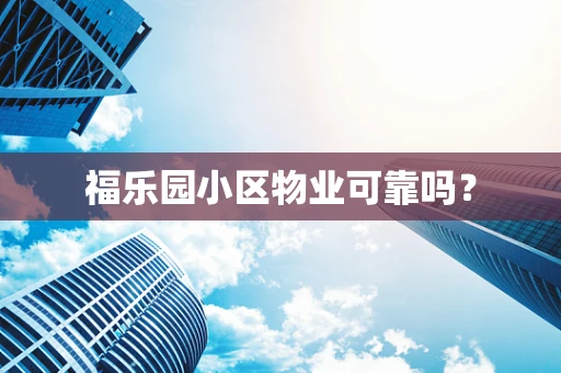 福乐园小区物业可靠吗？