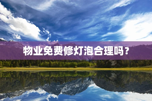 物业免费修灯泡合理吗？