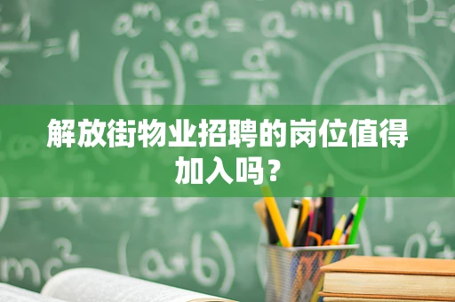 解放街物业招聘的岗位值得加入吗？