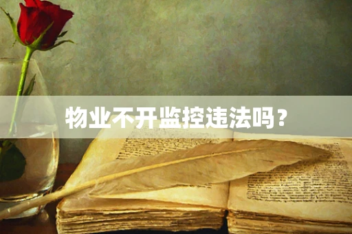 物业不开监控违法吗？