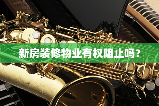 新房装修物业有权阻止吗？
