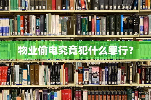 物业偷电究竟犯什么罪行？