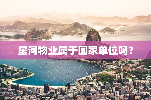 星河物业属于国家单位吗？