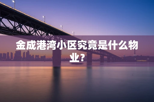 金成港湾小区究竟是什么物业？
