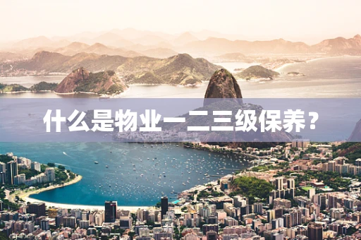 什么是物业一二三级保养？