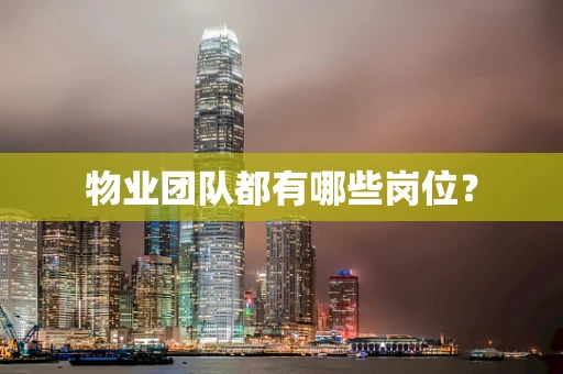 物业团队都有哪些岗位？