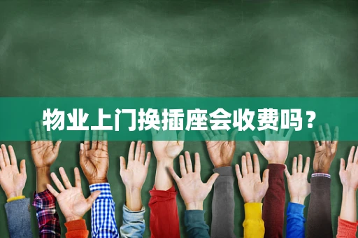 物业上门换插座会收费吗？