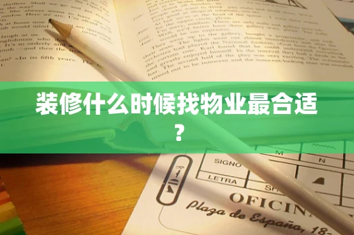 装修什么时候找物业最合适？
