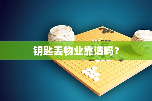 钥匙丢物业靠谱吗？