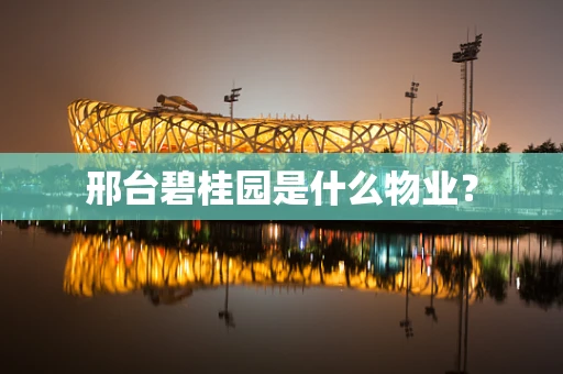邢台碧桂园是什么物业？