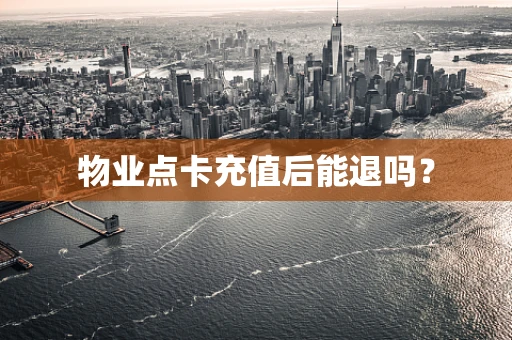 物业点卡充值后能退吗？