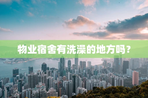物业宿舍有洗澡的地方吗？