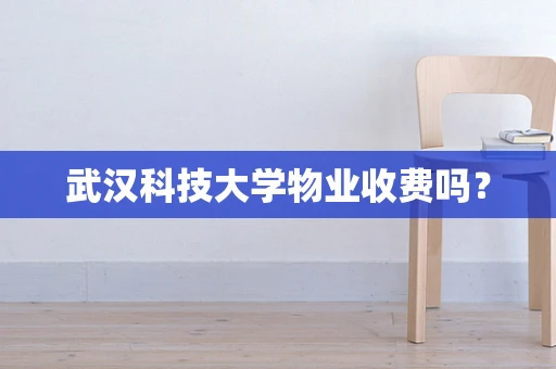 武汉科技大学物业收费吗？